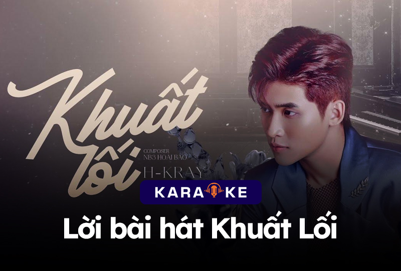 Lời bài hát Khuất Lối – H-Kray karaoke chuẩn nhất 2024