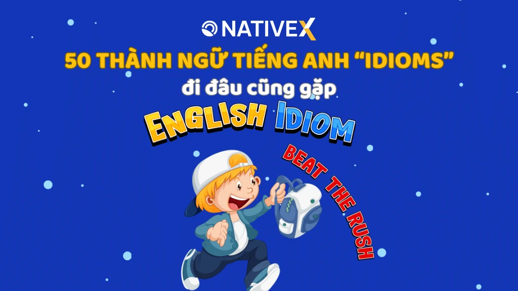 Khám Phá 50 Idiom Tiếng Anh Thông Dụng Nhất