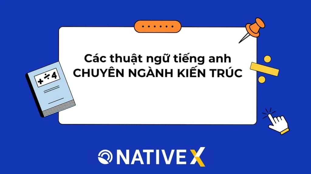 Tất tần tật các thuật ngữ tiếng Anh chuyên ngành kiến trúc