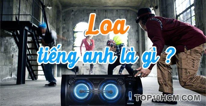 Loa tiếng Anh là gì và ý nghĩa trong giao tiếp