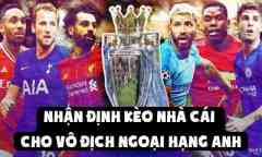 Nhận Định Kèo Nhà Cái Cho Vô Địch Ngoại Hạng Anh